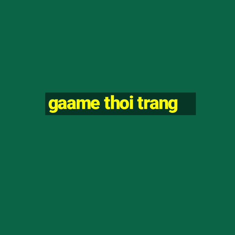 gaame thoi trang