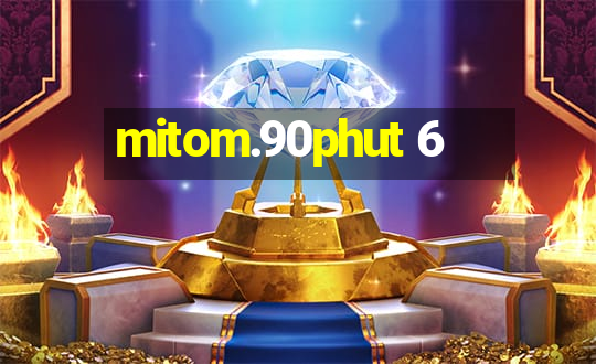 mitom.90phut 6