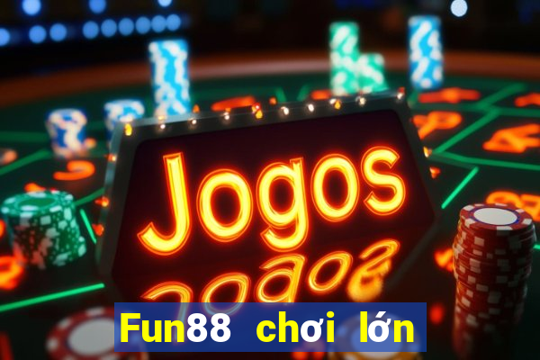 Fun88 chơi lớn xổ số