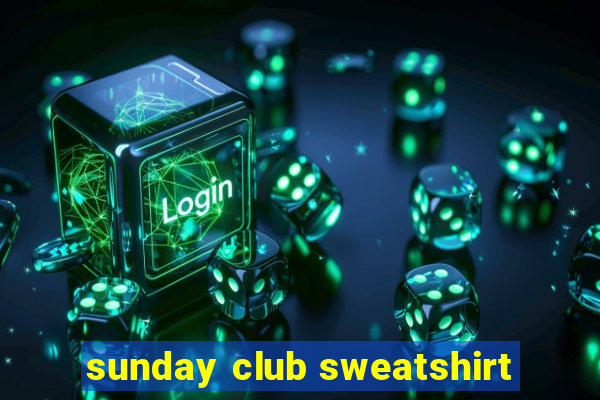 sunday club sweatshirt