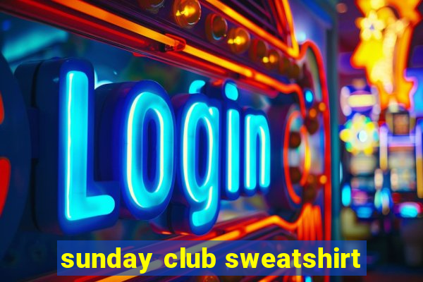 sunday club sweatshirt