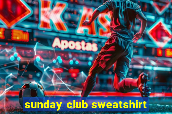 sunday club sweatshirt