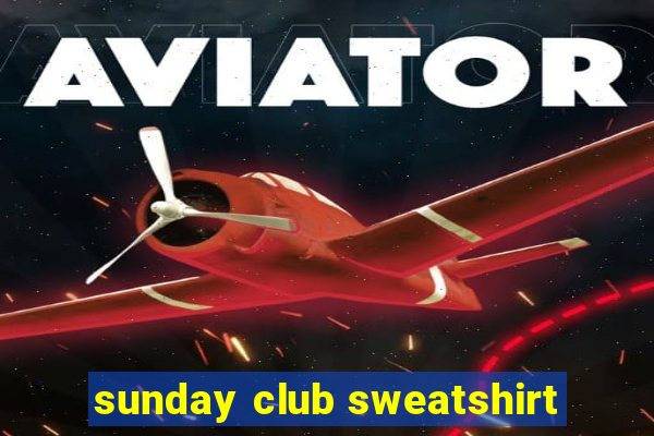 sunday club sweatshirt