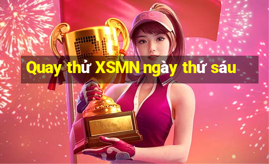 Quay thử XSMN ngày thứ sáu