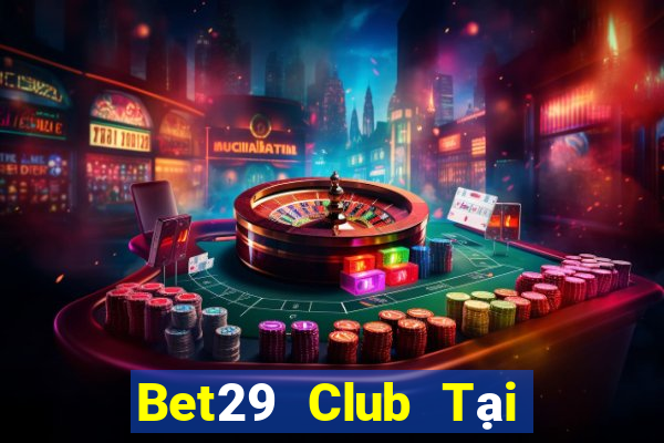 Bet29 Club Tại Game Bài B52 Đổi Thưởng