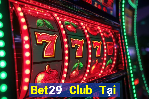 Bet29 Club Tại Game Bài B52 Đổi Thưởng