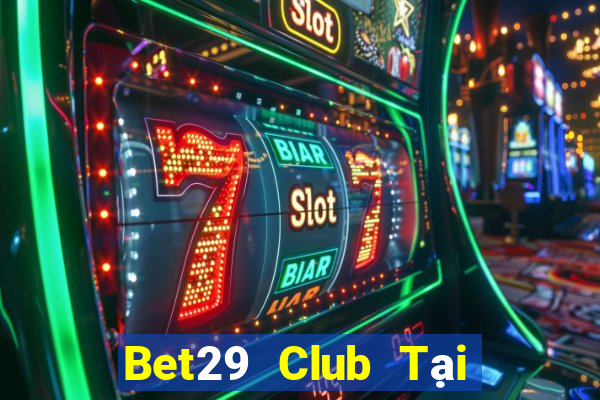 Bet29 Club Tại Game Bài B52 Đổi Thưởng