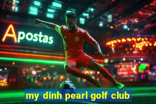 my dinh pearl golf club