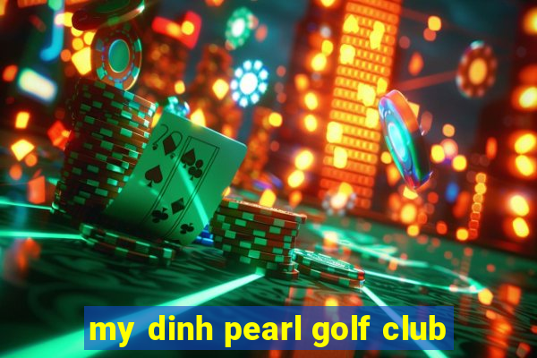 my dinh pearl golf club