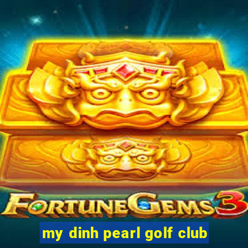 my dinh pearl golf club