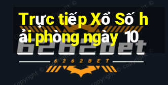 Trực tiếp Xổ Số hải phòng ngày 10