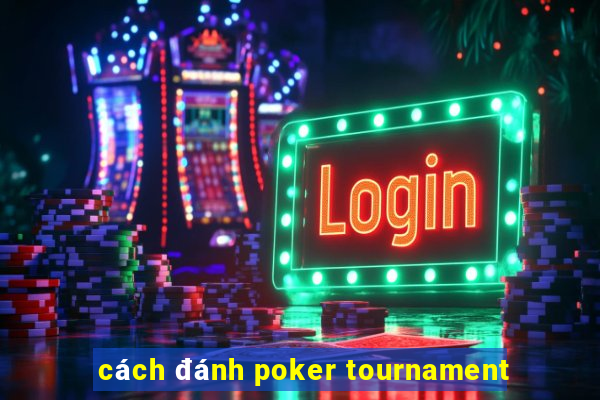 cách đánh poker tournament