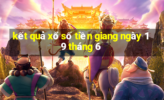 kết quả xổ số tiền giang ngày 19 tháng 6