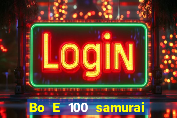 Bo E 100 samurai Nhật Bản