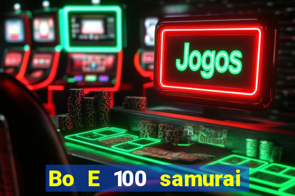 Bo E 100 samurai Nhật Bản