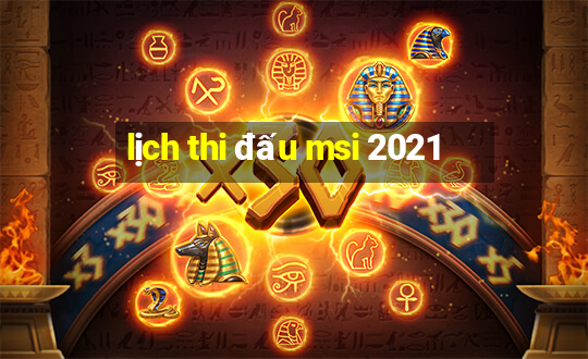 lịch thi đấu msi 2021