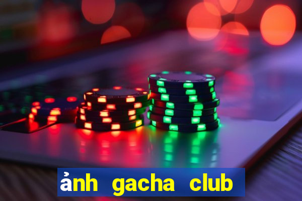 ảnh gacha club đẹp cute