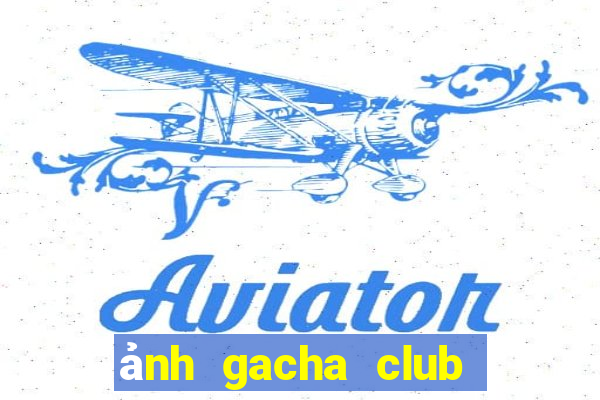 ảnh gacha club đẹp cute