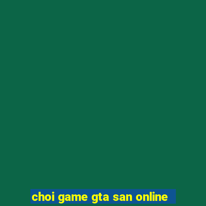 choi game gta san online