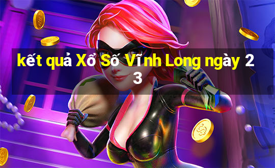 kết quả Xổ Số Vĩnh Long ngày 23