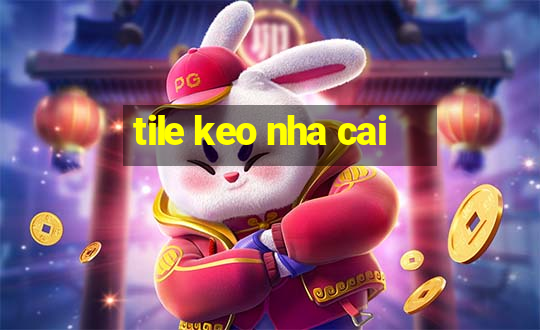 tile keo nha cai