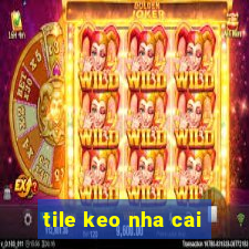 tile keo nha cai