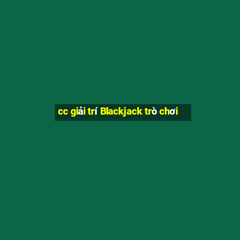 cc giải trí Blackjack trò chơi