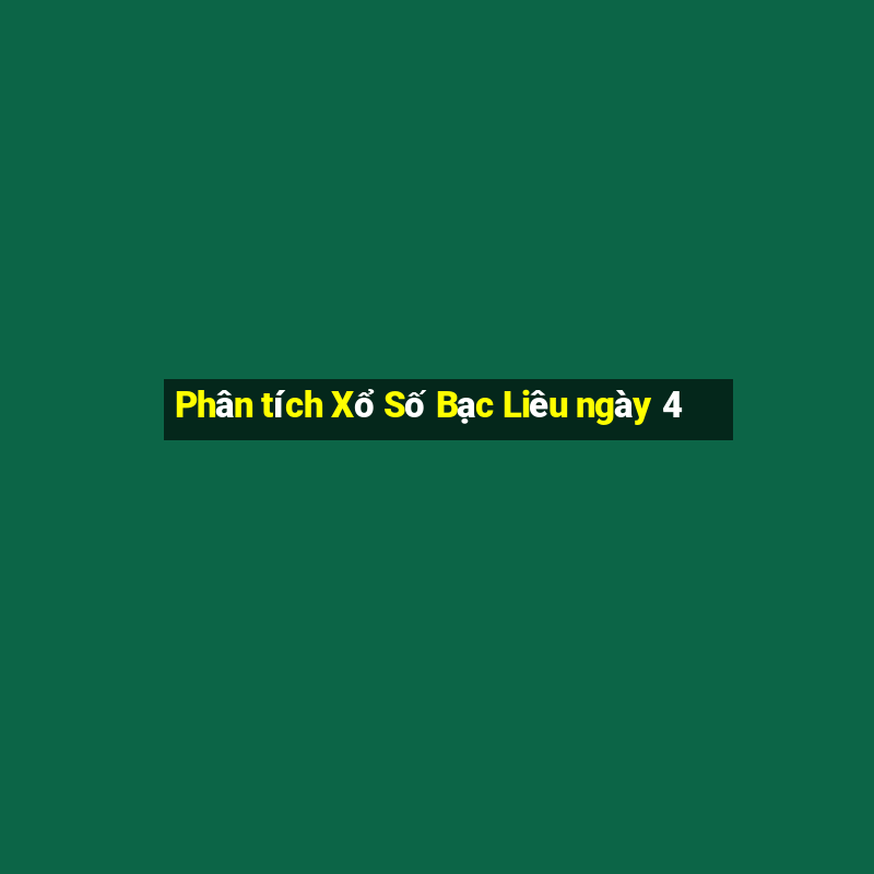 Phân tích Xổ Số Bạc Liêu ngày 4