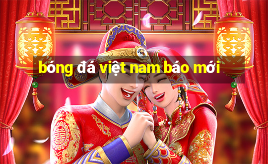 bóng đá việt nam báo mới