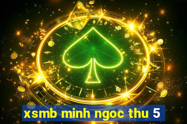 xsmb minh ngoc thu 5