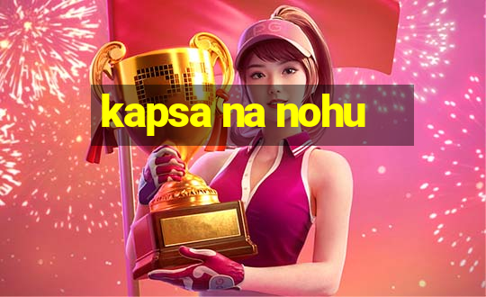 kapsa na nohu