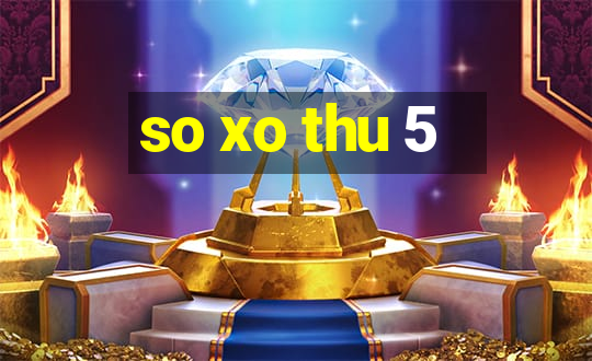 so xo thu 5