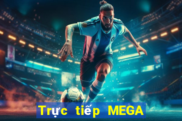 Trực tiếp MEGA 6 45 ngày 18