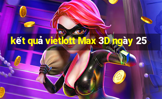 kết quả vietlott Max 3D ngày 25