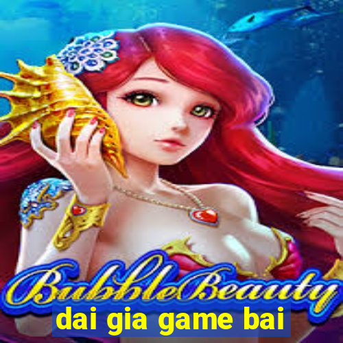 dai gia game bai