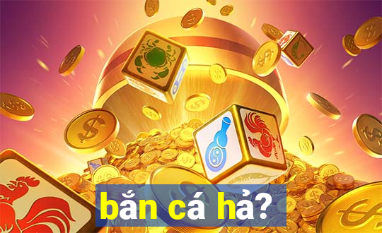 bắn cá hả?