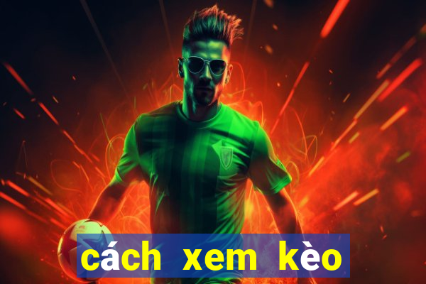 cách xem kèo bóng đá châu á