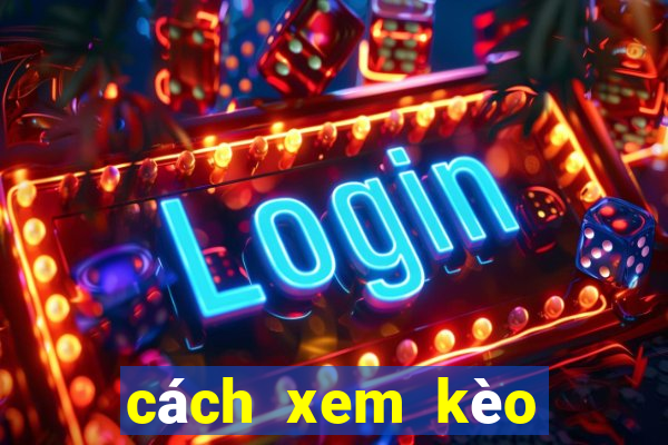 cách xem kèo bóng đá châu á