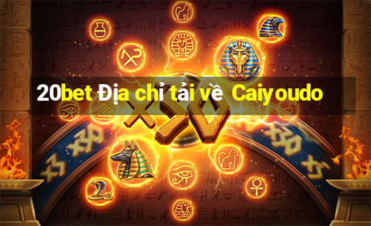 20bet Địa chỉ tải về Caiyoudo