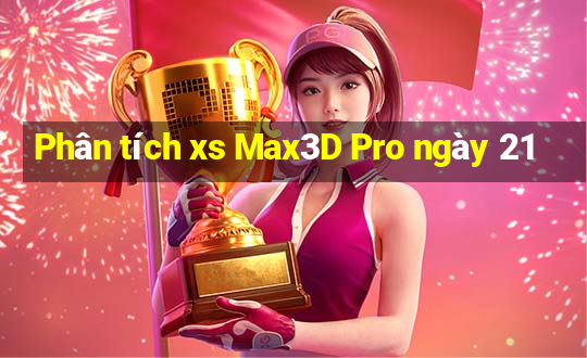 Phân tích xs Max3D Pro ngày 21