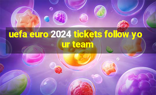 uefa euro 2024 tickets follow your team