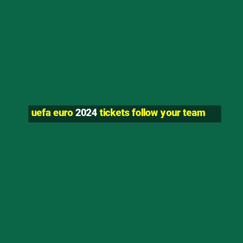 uefa euro 2024 tickets follow your team