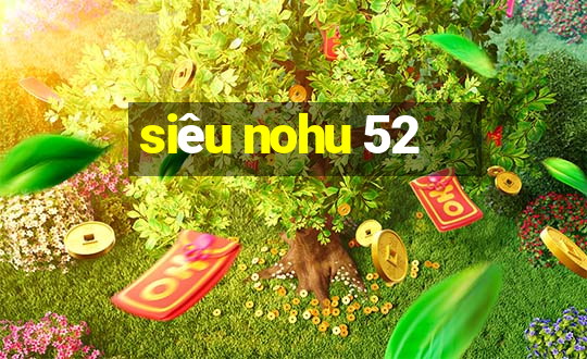 siêu nohu 52