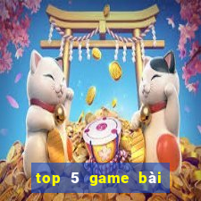 top 5 game bài đổi thưởng