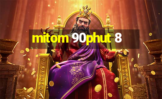 mitom 90phut 8