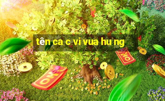 tên ca c vi vua hu ng