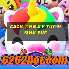 cách đăng ký tuyển sinh pvf