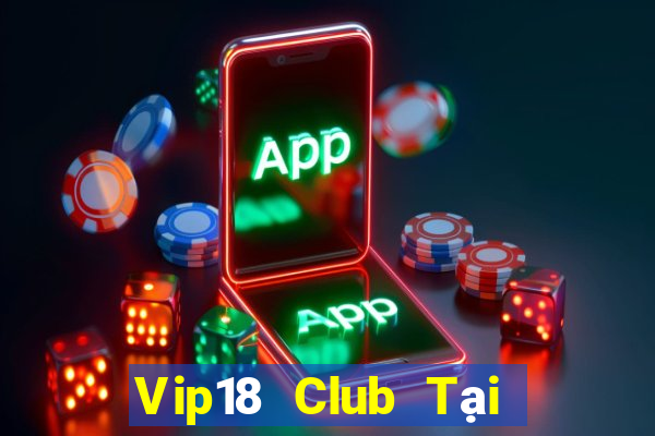 Vip18 Club Tại Game Bài Đổi Thưởng