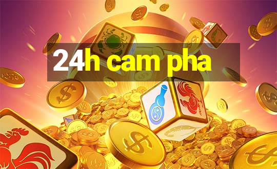 24h cam pha