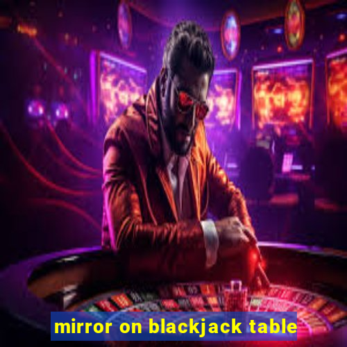 mirror on blackjack table